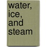 Water, Ice, and Steam door Ira Wood