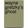 Wayne Gretzky's Ghost door Roy MacGregor