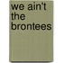 We Ain't The Brontees