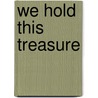 We Hold This Treasure door Steven E. Koop