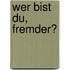 Wer bist du, Fremder?