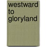 Westward to Gloryland door Kenneth Barham