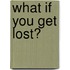 What If You Get Lost?