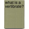 What Is a Vertibrate? door Bobbie Kalman