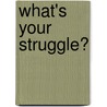 What's Your Struggle? door Camellia Wood