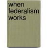When Federalism Works door Kenneth K. Wong