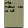 When Volcanoes Erupt! door Nel Yomtov