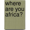 Where Are You Africa? door M. Goliama