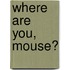 Where Are You, Mouse?