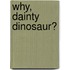 Why, Dainty Dinosaur?