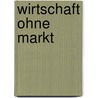 Wirtschaft ohne Markt by Heinrich Harbach