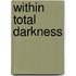 Within Total Darkness