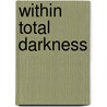 Within Total Darkness door V.F. Mulligan