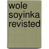 Wole Soyinka Revisted door Derek Wright