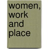 Women, Work And Place by Audrey Kobayashi