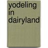Yodeling In Dairyland by James P. Leary