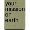 Your Mission on Earth by Christine Zuchora-Walske