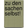 Zu Den Sachen Selbst! by Katharina Markmann