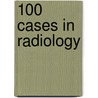 100 Cases In Radiology by Christopher Burke