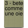 3 - Bete Comme Une Oie by Marianne Boileve