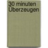 30 Minuten Überzeugen