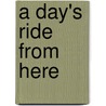 A Day's Ride from Here door Clifford R. Caldwell