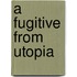 A Fugitive from Utopia