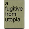 A Fugitive from Utopia door Stanisoaw Baracnczak