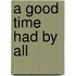 A Good Time Had by All