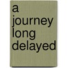 A Journey Long Delayed door John M. Garvin