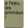 A L'Eau, Les Animaux ! door Nadia Berkane