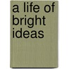 A Life Of Bright Ideas by Sandra Kring