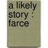 A Likely Story : Farce