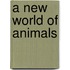 A New World Of Animals