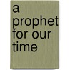 A Prophet For Our Time door Rabbi Marc H. Tanenbaum