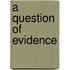 A Question of Evidence
