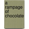 A Rampage Of Chocolate door Anne-Marie Alexander