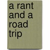 A Rant And A Road Trip door Brendan J.A. O'Leary