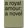 A Royal Amour; A Novel door Richard Davey