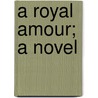 A Royal Amour; A Novel by Richard Davey