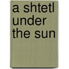 A Shtetl Under The Sun by Jeannette van Ditzhuijzen