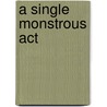 A Single Monstrous Act door Kenneth Benton