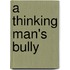 A Thinking Man's Bully