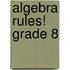 Algebra Rules! Grade 8