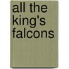 All The King's Falcons by John Renard