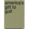 America's Gift to Golf by Herbert Warren Wind
