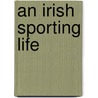 An Irish Sporting Life door Eric Craigie
