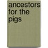 Ancestors For The Pigs
