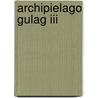 Archipielago Gulag Iii door Alexander I. Solzhenitsyn