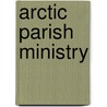 Arctic Parish Ministry door Ralph H. Weeks